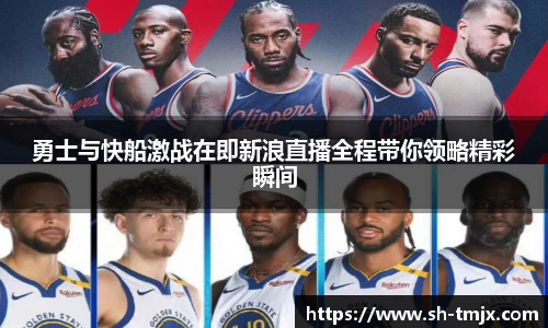 勇士与快船激战在即新浪直播全程带你领略精彩瞬间